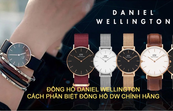 Tổng quan về đồng hồ Daniel Wellington – cách phân biệt đồng hồ DW chính hãng