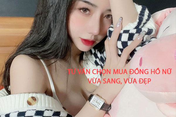 Tư vấn chọn mua đồng hồ đeo tay nữ vừa sang, vừa đẹp