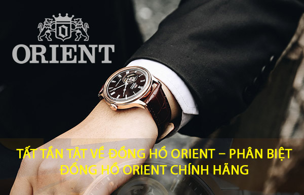 Tất tần tật về đồng hồ Orient – Phân biệt đồng hồ Orient chính hãng