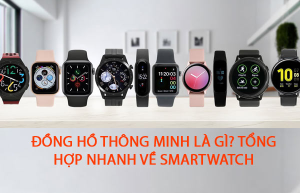 Đồng hồ thông minh là gì? Tổng hợp nhanh về SmartWatch