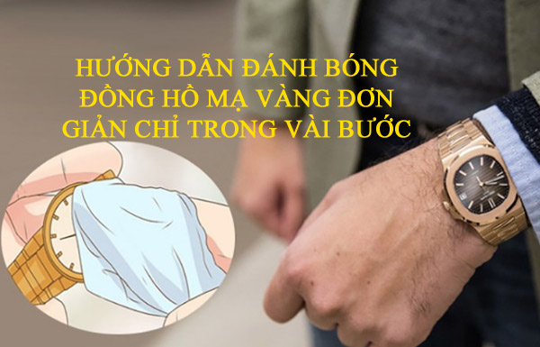 Hướng dẫn đánh bóng đồng hồ mạ vàng đơn giản chỉ trong vài bước